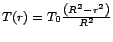 $T(r)=T_{0}\frac{\left(R^{2}-r^{2}\right)}{R^{2}}$