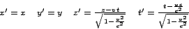 \begin{displaymath}
\begin{array}{llll}
x'=x & y'=y & z'=\frac{z-vt}{\sqrt{1-\fr...
...ac{t-\frac{vz}{c^{2}}}{\sqrt{1-\frac{v^{2}}{c^{2}}}}\end{array}\end{displaymath}