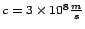 $c=3\times10^{8}\frac{m}{s}$