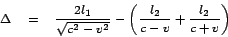 \begin{eqnarray*}
\Delta & = & \frac{2l_{1}}{\sqrt{c^{2}-v^{2}}}-\left(\frac{l_{2}}{c-v}+\frac{l_{2}}{c+v}\right)\end{eqnarray*}